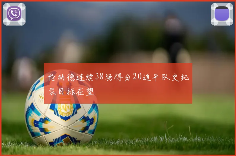 伦纳德连续38场得分20追平队史纪录目标在望